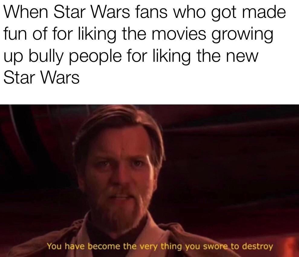 video games don t cause violence memes - When Star Wars fans who got made fun of for liking the movies growing up bully people for liking the new Star Wars You have become the very thing you swore to destroy