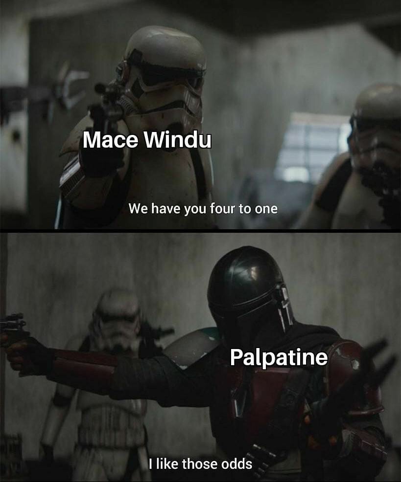 like those odds meme - Mace Windu We have you four to one Palpatine I those odds