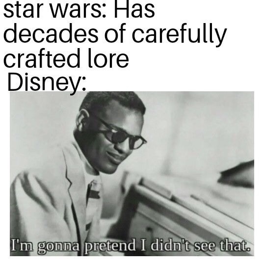 i m gonna pretend i didn t see - star wars Has decades of carefully crafted lore Disney I'm gonna pretend I didn't see that.