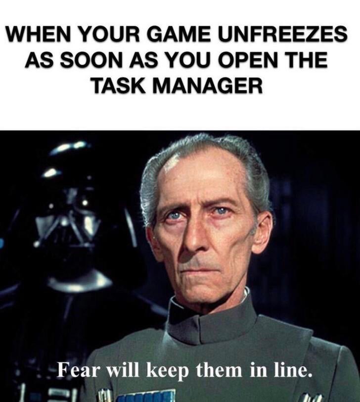 task manager meme - When Your Game Unfreezes As Soon As You Open The Task Manager Fear will keep them in line. 1 Mlm