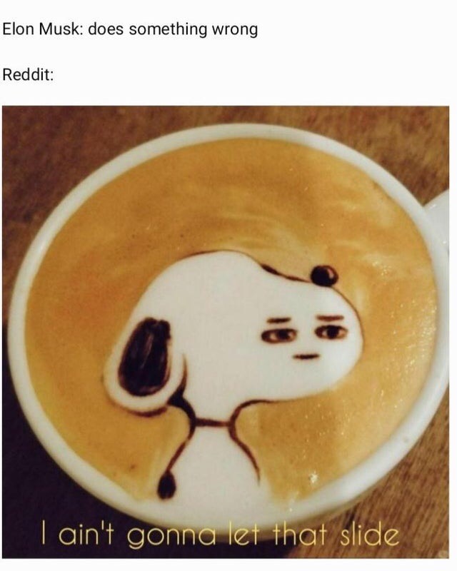 latte art meme - Elon Musk does something wrong Reddit I ain't gonna let that slide