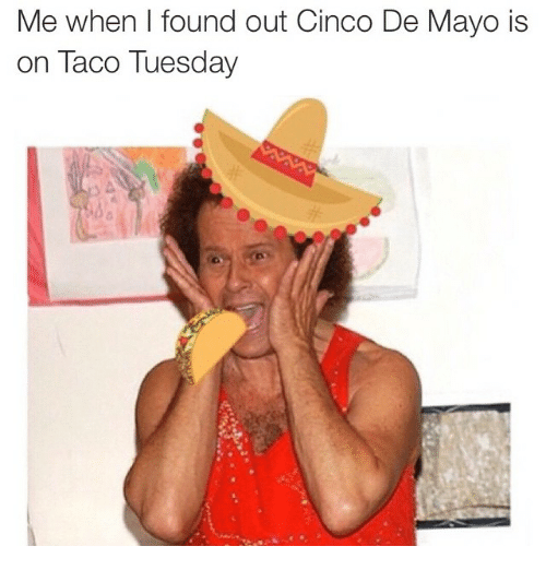 cinco de mayo memes - Me when I found out Cinco De Mayo is on Taco Tuesday.