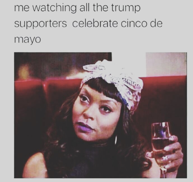 Cookie Lyon - me watching all the trump supporters celebrate cinco de mayo