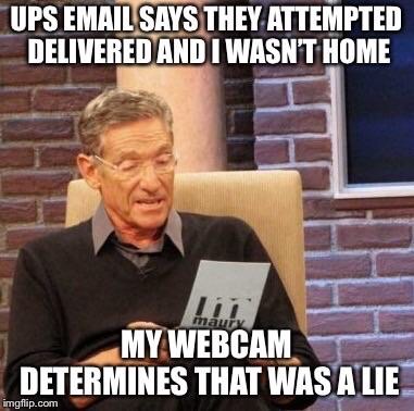 going out meme - Ups Email Says They Attempted Delivered And I Wasn'T Home maury My Webcam Determines That Was A Lie imgflip.com