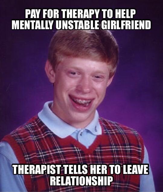 funny brexit memes - Pay For Therapy To Help Mentally Unstable Girlfriend Therapist Tells Her To Leave Relationship