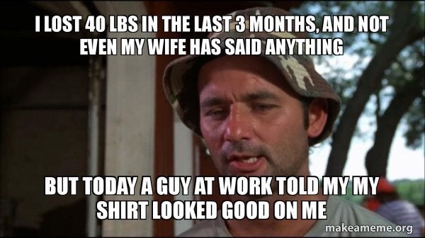 cnn corona meme - I Lost 40 Lbs In The Last 3 Months, And Not Even My Wife Has Said Anything But Today A Guy At Work Told My My Shirt Looked Good On Me makeameme.org