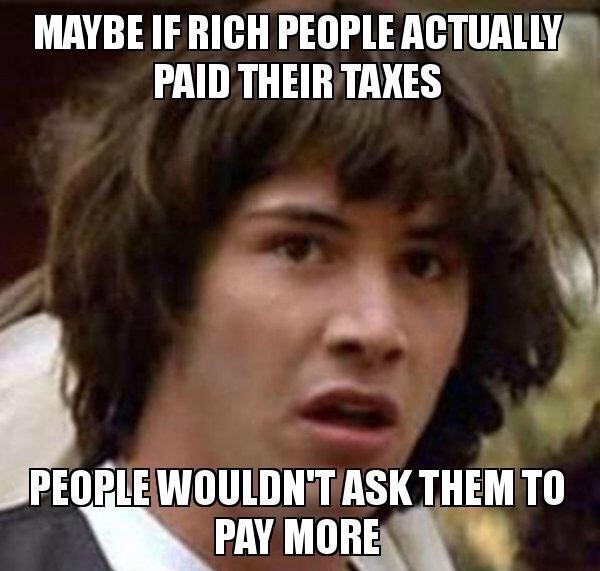 conspiracy theory meme - Maybe If Rich People Actually Paid Their Taxes People Wouldn'T Ask Them To Pay More