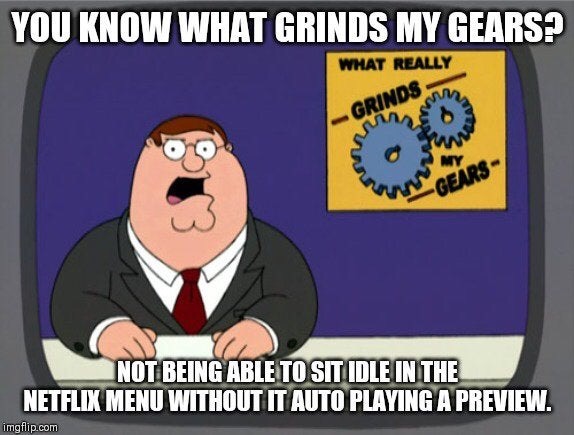 you stole my girl - You Know What Grinds My Gears? What Really Ind$ My Gears Not Being Able To Sit Idle In The Netflix Menu Without It Auto Playing A Preview. imgflip.com