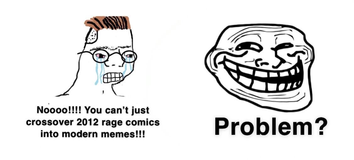 troll face - Noooo!!!! You can't just crossover 2012 rage comics into modern memes!!! Problem?