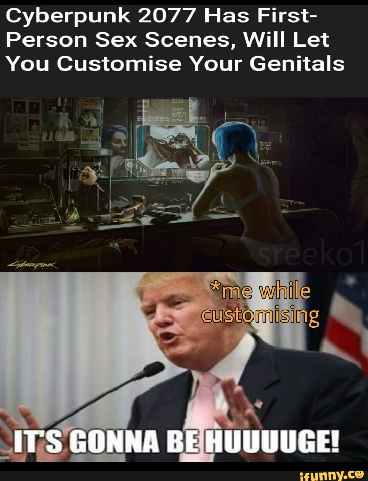 photo caption - Cyberpunk 2077 Has First Person Sex Scenes, Will Let You Customise Your Genitals sreeko me while customising Its Gonna Be Huuuuge! ifunny.co