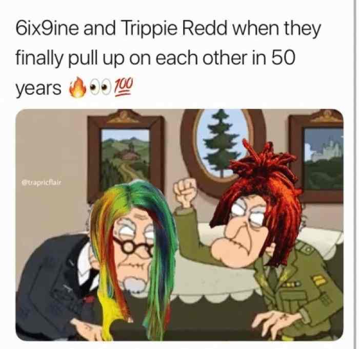trippie redd and 6ix9ine memes - 6ix9ine and Trippie Redd when they finally pull up on each other in 50 years . 100 wrap chale
