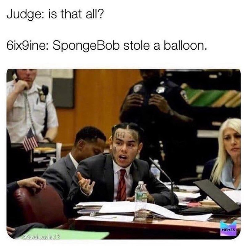 6ix9ine memes - Judge is that all? 6ix9ine SpongeBob stole a balloon. Memes