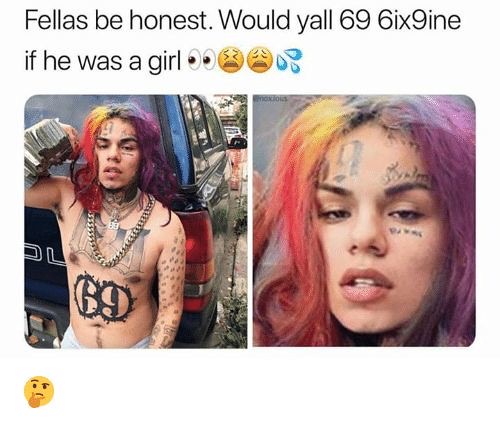funny 6ix9ine memes - Fellas be honest. Would yall 69 6ix9ine if he was a girl . Meter 69
