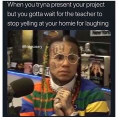 photo caption - When you tryna present your project but you gotta wait for the teacher to stop yelling at your homie for laughing igsusery