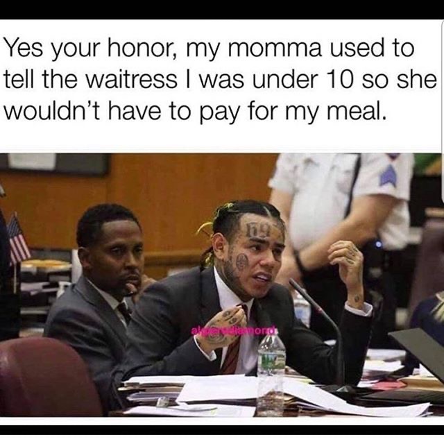 6ix9ine snitch meme - Yes your honor, my momma used to tell the waitress I was under 10 so she wouldn't have to pay for my meal. anong