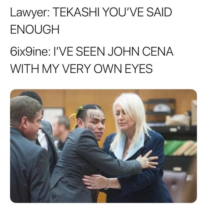 6ix9ine snitch meme - Lawyer Tekashi You'Ve Said Enough 6ix9ine I'Ve Seen John Cena With My Very Own Eyes
