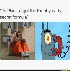 yo planks i got the krabby patty secret formula - "'Yo Planks I got the Krabby patty secret formula"