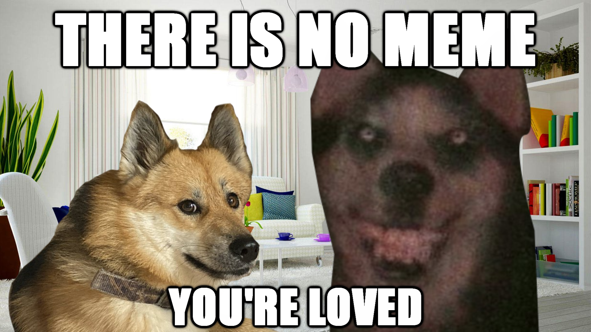 dog - There Is No Meme You'Re Loved
