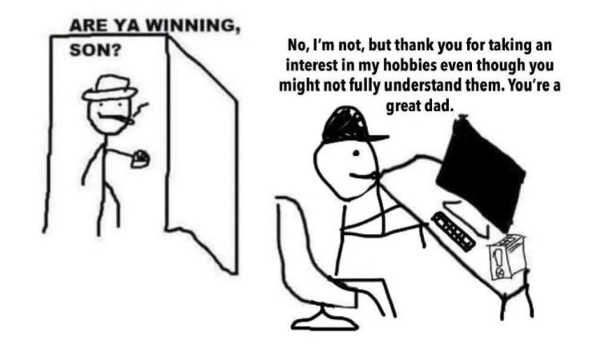 Are ya winning son meme - Are Ya Winning, Son? No, I'm not, but thank you for taking an interest in my hobbies even though you might not fully understand them. You're a great dad. al