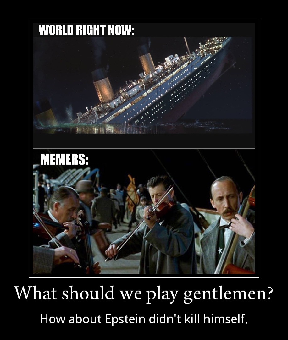 world right now memes titanic - 95. World Right Now 1934 ................. Memers What should we play gentlemen? How about Epstein didn't kill himself.