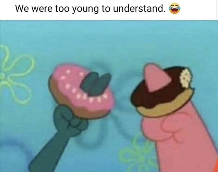 spongebob donut - We were too young to understand.