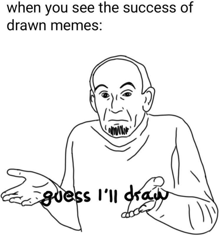 christmas humor - when you see the success of drawn memes anche Eige guess I'll drado