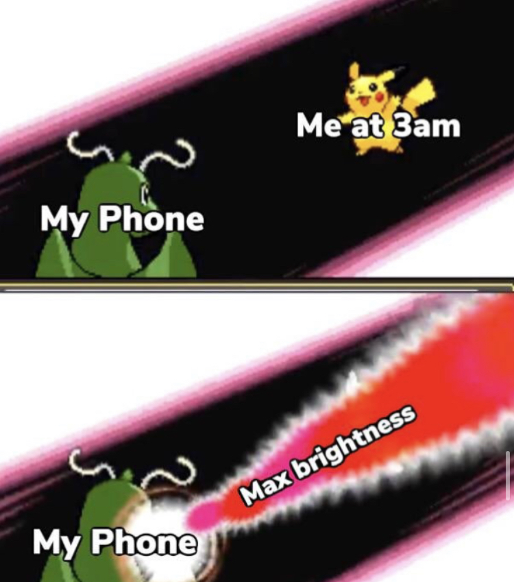 graphics - Me at 3am My Phone Max brightness My Phone
