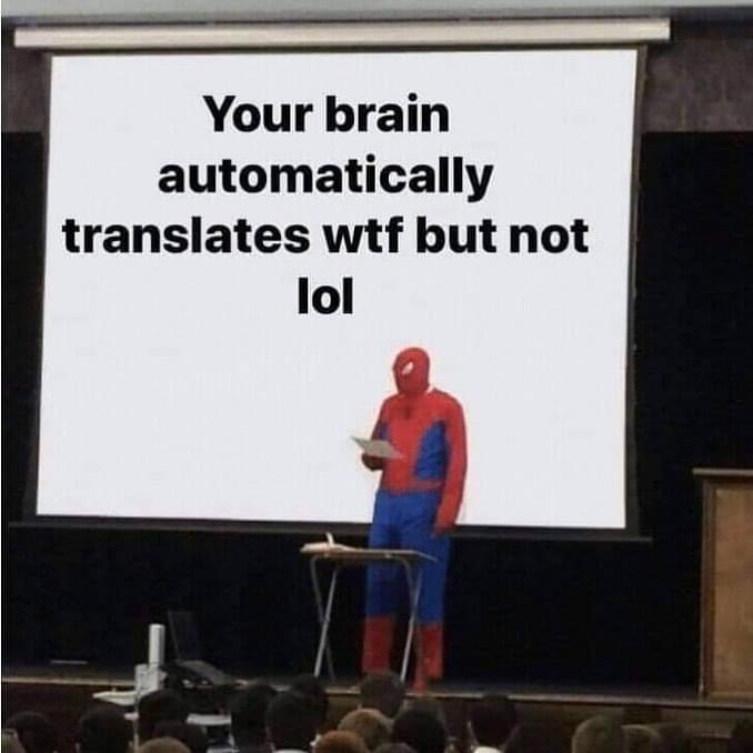 Internet meme - Your brain automatically translates wtf but not lol