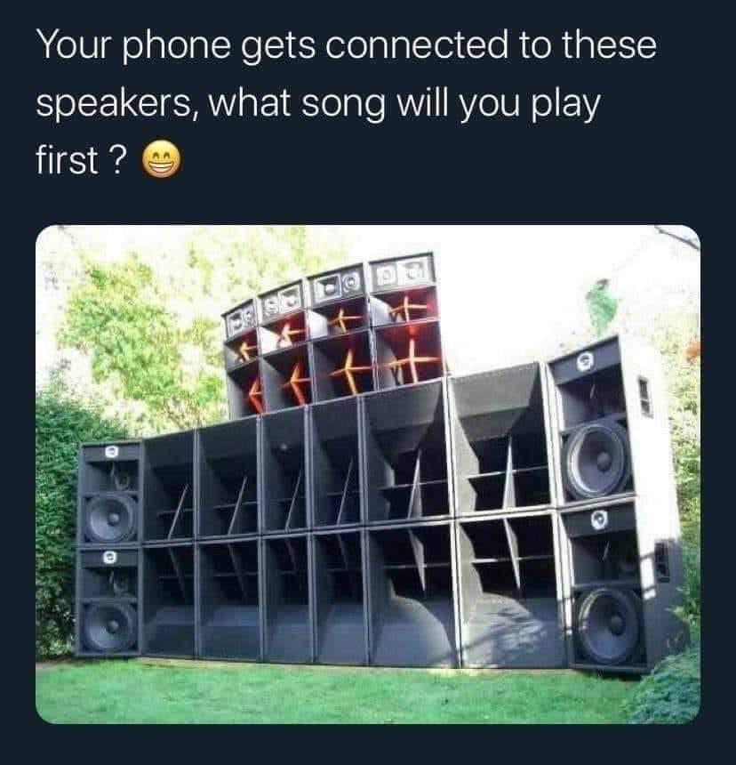 Loudspeaker - Your phone gets connected to these speakers, what song will you play first?