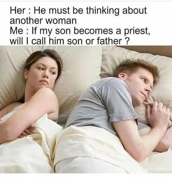 if my son becomes a priest should - Her He must be thinking about another woman Me If my son becomes a priest, will I call him son or father?