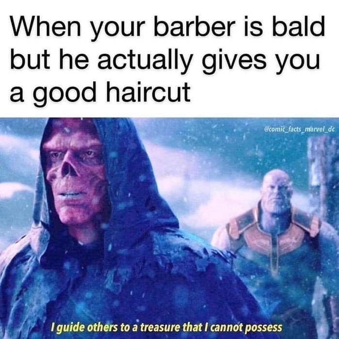 your barber is bald meme - When your barber is bald but he actually gives you a good haircut I guide others to a treasure that I cannot possess
