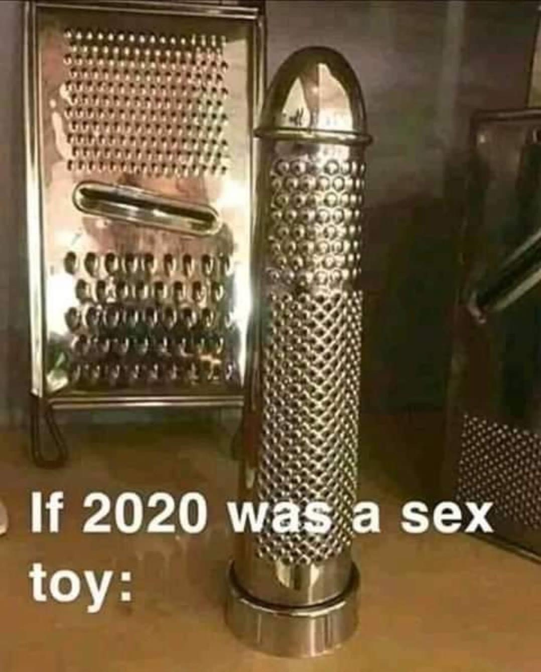 anything is a dildo if your brave enough - If 2020 was a sex toy
