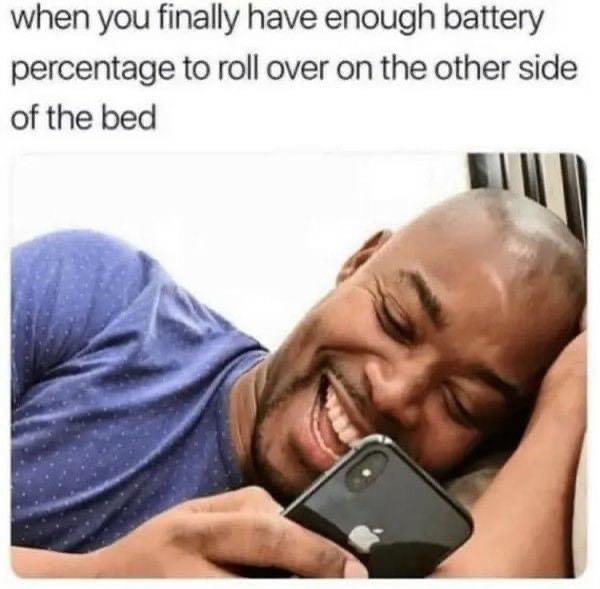 feeling memes - when you finally have enough battery percentage to roll over on the other side of the bed