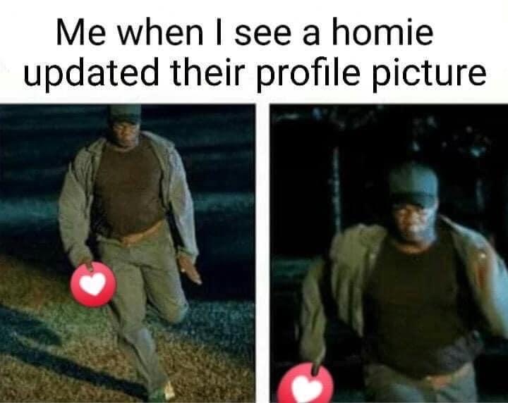 quote - Me when I see a homie updated their profile picture