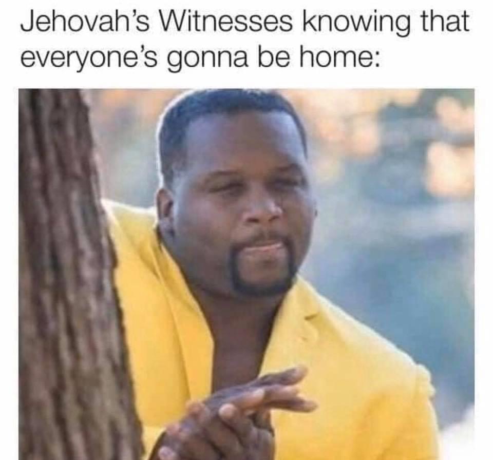 jehovah witness meme coronavirus - Jehovah's Witnesses knowing that everyone's gonna be home