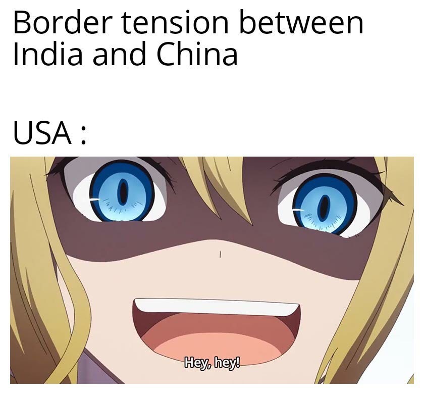 Border tension between India and China Usa O Hey, hey!