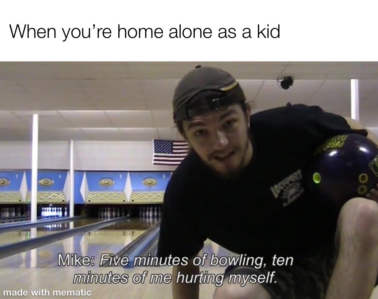 bowling ball - When you're home alone as a kid Lockpop Mike Five minutes of bowling, ten minutes of me hurting myself. made with mematic