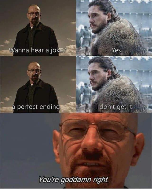 breaking bad meme - Wanna hear a joke? Yes a perfect ending I don't get it You're goddamn right.