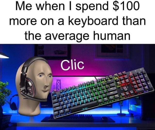 Computer keyboard - Me when I spend $100 more on a keyboard than the average human Clic Boe