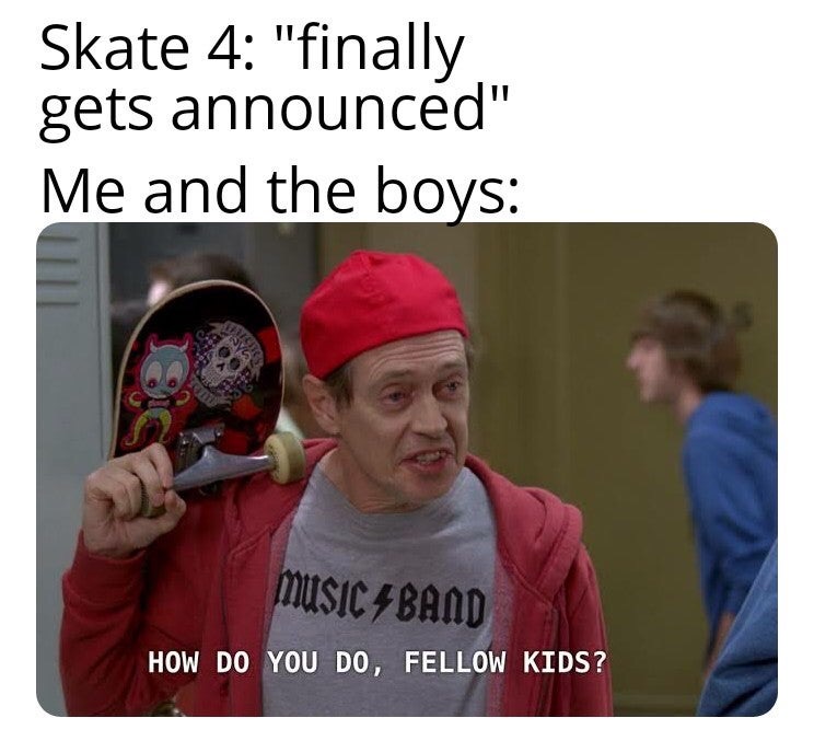 do you do fellow kids memes - Skate 4 "finally gets announced" Me and the boys Music 4 Band How Do You Do, Fellow Kids?