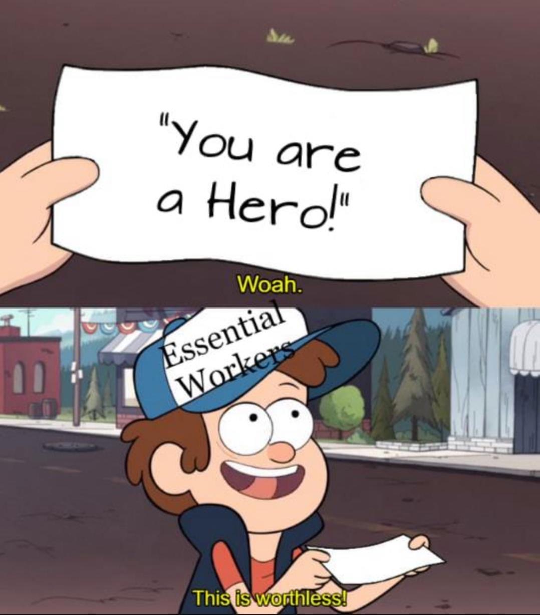 essential workers meme - "You are a Hero!" Woah. Essential Workers This is worthless!