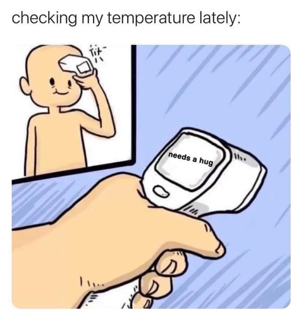 checking my temperature lately meme - checking my temperature lately needs a hug
