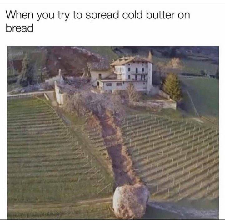 cold butter on toast - When you try to spread cold butter on bread