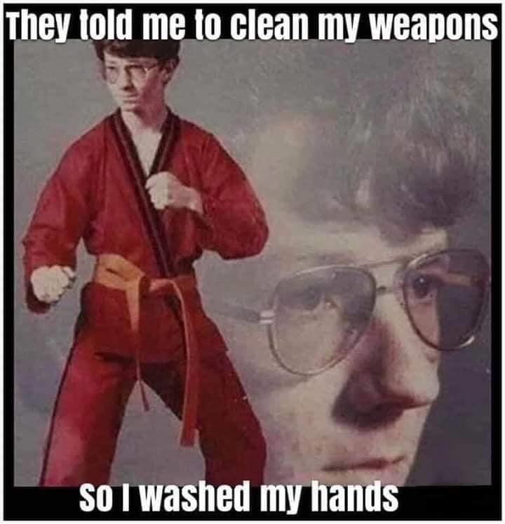 karate kyle meme - They told me to clean my weapons So I washed my hands