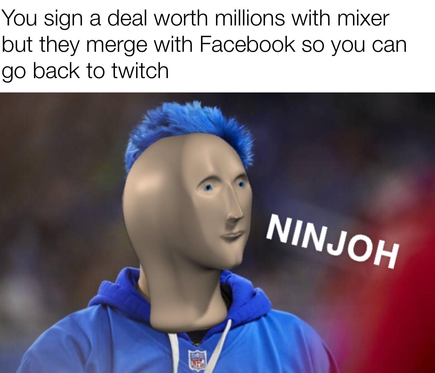 photo caption - You sign a deal worth millions with mixer but they merge with Facebook so you can go back to twitch Ninjoh