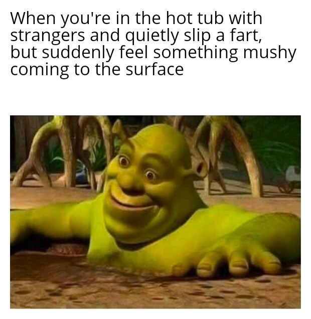 jumanji memes - When you're in the hot tub with strangers and quietly slip a fart, but suddenly feel something mushy coming to the surface