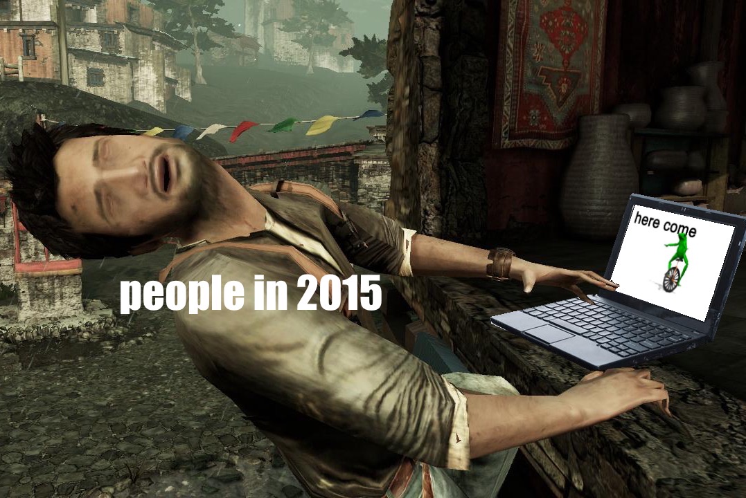 uncharted meme - Pe here come people in 2015