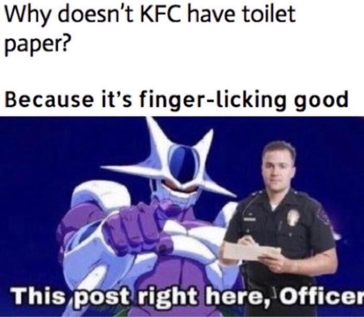 funny memes - dank memes - post right here officer cooler - Why doesn't Kfc have toilet paper? Because it's fingerlicking good This post right here, Officer