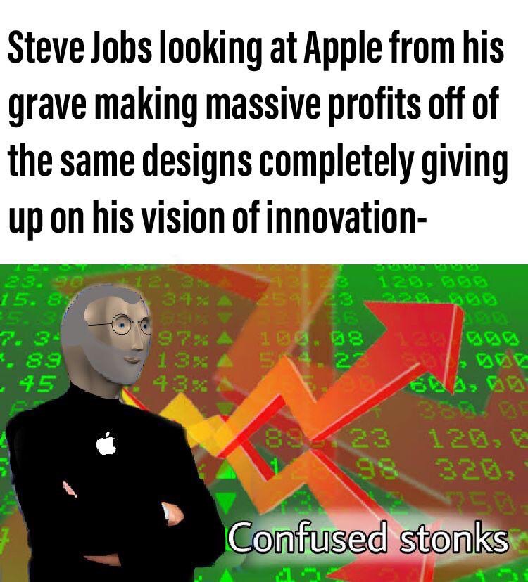 human behavior - Steve Jobs looking at Apple from his grave making massive profits off of the same designs completely giving up on his vision of innovation 120 3333 15. 8 Ena, 00 3 Confused stonks