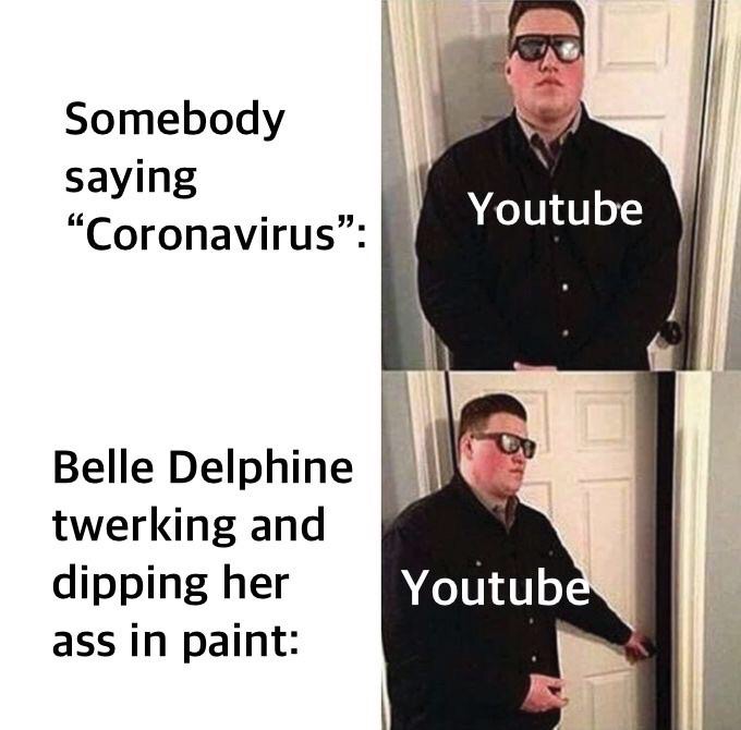 persuadable bouncer meme - Somebody saying "Coronavirus" Youtube Belle Delphine twerking and dipping her ass in paint Youtube